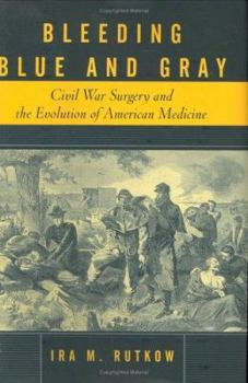 Hardcover Bleeding Blue and Gray: Civil War Surgery and the Evolution of American Medicine Book