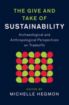 The Give and Take of Sustainability: Archaeological and Anthropological Perspectives on Tradeoffs - Book  of the New Directions in Sustainability and Society