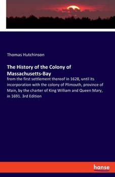 Paperback The History of the Colony of Massachusetts-Bay: from the first settlement thereof in 1628, until its incorporation with the colony of Plimouth, provin Book
