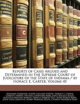 Paperback Reports of Cases Argued and Determined in the Supreme Court of Judicature of the State of Indiana / By Horace E. Carter, Volume 45 Book