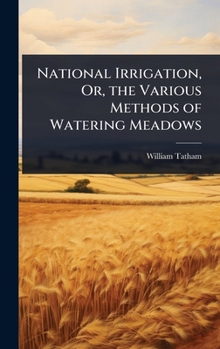 Hardcover National Irrigation, Or, the Various Methods of Watering Meadows Book