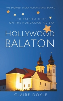 Hollywood Balaton: To Catch A Thief On The Hungarian Riviera - Book #3 of the Laura McLove