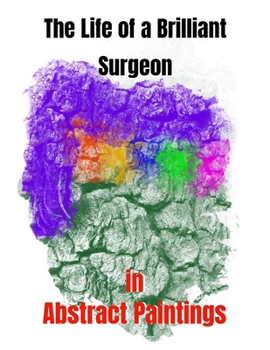Paperback The Life of a Brilliant Surgeon in Abstract Paintings Book