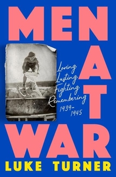 Hardcover Men at War: Loving, Lusting, Fighting, Remembering 1939-1945 Book