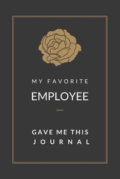 My Favorite Employee Gave Me This Journal: Blank Lined Journal Notebook, Size 6x9, Rose, Gold Color, Gift for Boss, Office, Fun, Funny, Gag Gift, Gift ... Secret Santa, New Year, Christmas, Birthday