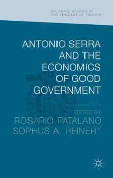 Antonio Serra and the Economics of Good Government - Book  of the Palgrave Studies in the History of Finance