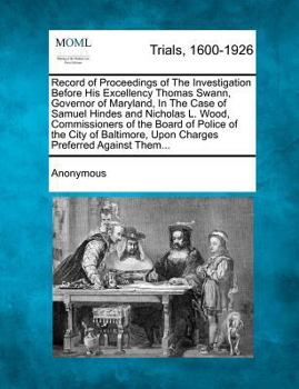 Paperback Record of Proceedings of the Investigation Before His Excellency Thomas Swann, Governor of Maryland, in the Case of Samuel Hindes and Nicholas L. Wood Book