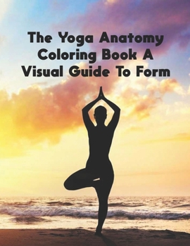 Paperback The Yoga Anatomy Coloring Book A Visual Guide To Form: The Yoga Anatomy Coloring Book A Visual Guide To Form, yoga anatomy coloring book for adults. 5 Book
