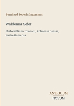Waldemar Seier: Historiallinen romaani, kolmessa osassa, ensimäinen osa