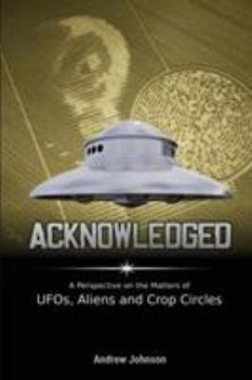 Paperback Acknowledged: A Perspective on the Matters of UFOs, Aliens and Crop Circles Book