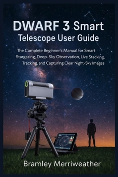 Paperback DWARF 3 Smart Telescope User Guide: The Complete Beginner's Manual for Smart Stargazing, Deep-Sky Observation, Live Stacking, Tracking, and Capturing Book
