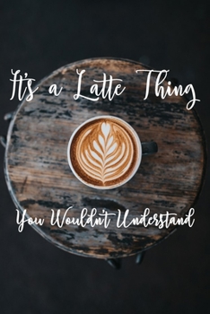 It's a Latte Thing You Wouldn't Understand: 6x9" Dot Bullet Notebook/Journal Funny Gift Idea For Coffee Lovers
