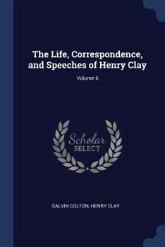 Paperback The Life, Correspondence, and Speeches of Henry Clay; Volume 6 Book