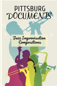Paperback Pittsburg Documents: Jazz Improvisation Compositions: Historical Stories Of Jazz Book