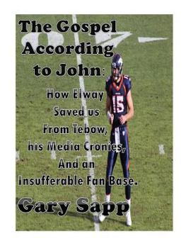 Paperback The Gospel According to John: How Elway Saved us from Tebow, his Media Cronies, and an Insufferable Fan Base Book