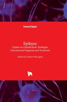Hardcover Epilepsy: Update on Classification, Etiologies, Instrumental Diagnosis and Treatment Book