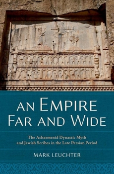 Hardcover An Empire Far and Wide: The Achaemenid Dynastic Myth and Jewish Scribes in the Late Persian Period Book