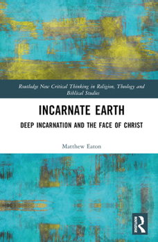 Hardcover Incarnate Earth: Deep Incarnation and the Face of Christ Book