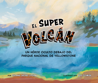 El super volcán: Un héroe oculto debajo del Parque Nacional de Yellowstone (Spanish Edition)