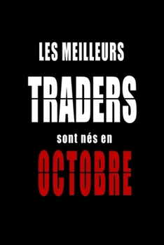 Paperback Les Meilleurs Traders sont n?s en Octobre carnet de notes: Carnet de note pour les Traders n?s en Octobre cadeaux pour un ami, une amie, un coll?gue o [French] Book