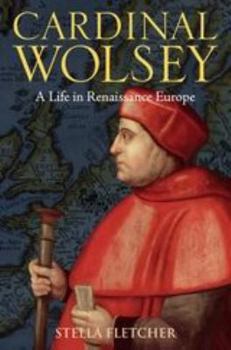Hardcover Cardinal Wolsey: A Life in Renaissance Europe Book