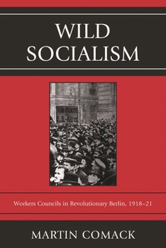 Paperback Wild Socialism: Workers Council in Revolutionary Berlin, 1918-1921 Book