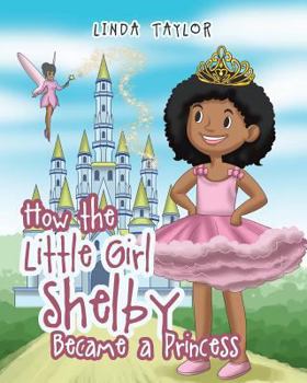Paperback How the Little Girl Shelby Became a Princess Book