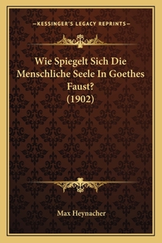 Paperback Wie Spiegelt Sich Die Menschliche Seele In Goethes Faust? (1902) [German] Book