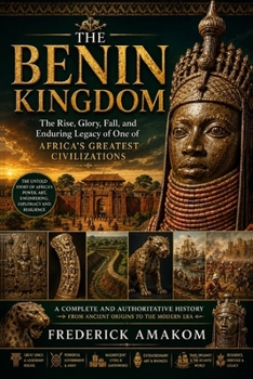 THE BENIN KINGDOM: The Rise, Glory, Fall, and Enduring Legacy of One of Africa's Greatest Civilizations (Africa Truth Series)