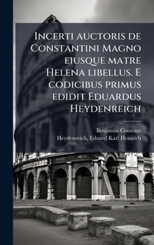 Hardcover Incerti auctoris de Constantini Magno eiusque matre Helena libellus. E codicibus primus edidit Eduardus Heydenreich [Latin] Book