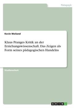 Paperback Klaus Pranges Kritik an der Erziehungswissenschaft. Das Zeigen als Form seines pädagogischen Handelns [German] Book