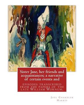 Paperback Sister Jane, her friends and acquaintances; a narrative of certain events and: episodes transcribed from the papers of the late William Wornum. By: Jo Book