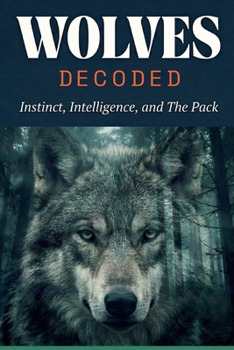 Paperback Wolves Decoded: Instinct, Intelligence, and The Pack Book