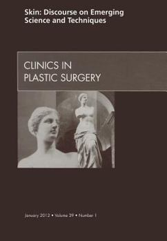 Hardcover Skin: Discourse on Emerging Science and Techniques, an Issue of Clinics in Plastic Surgery: Volume 39-1 Book