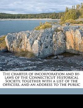 Paperback The Charter of Incorporation and By-Laws of the Connecticut Historical Society, Together with a List of the Officers, and an Address to the Public Vol Book