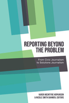 Paperback Reporting Beyond the Problem: From Civic Journalism to Solutions Journalism Book