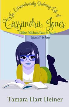 Endings Book 7: The Extraordinarily Ordinary Life of Cassandra Jones - Book #7 of the Walker Wildcats Year 2: Age 11