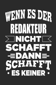 Wenn es der Redakteur nicht schafft, dann schafft es keiner: Notizbuch mit 110 linierten Seiten, als Geschenk, aber auch als Dekoration anwendbar. (German Edition)