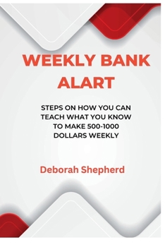 Paperback Weekly Bank Alart: Steps on how you can teach what you know to make 500-1000 dollars weekly, Book