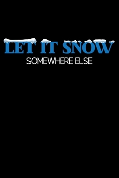 Paperback Notebook: Let It Snow Somewhere Else Hate Winter Christmas Holidays Black Lined Journal Writing Diary - 120 Pages 6 x 9 Book