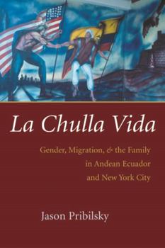 Hardcover La Chulla Vida: Gender, Migration, and the Family in Andean Ecuador and New York City Book