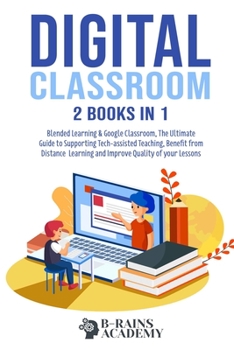 Paperback Digital Classroom: 2 books in 1: Blended Learning & Google Classroom, The Ultimate Guide to Supporting Tech-assisted Teaching, Benefit fr Book