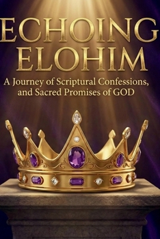 Paperback Echoing Elohim: A Journey of Scriptural Confessions and Sacred Promises of GOD Book