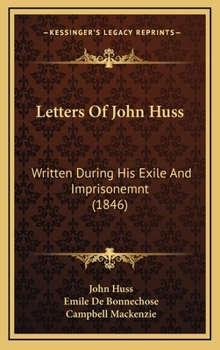 Hardcover Letters Of John Huss: Written During His Exile And Imprisonemnt (1846) Book