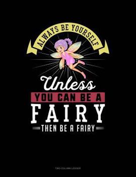 Paperback Always Be Yourself Unless You Can Be a Fairy Then Be a Fairy: Two Column Ledger Book