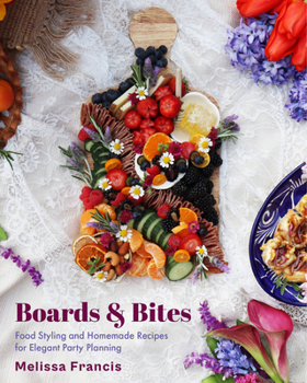 Hardcover Boards and Bites: Food Styling and Homemade Recipes for Elegant Party Planning Book