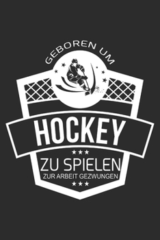 geboren um eishockey zu spielen zur Arbeit gezwungen: 6x9 Zoll (ca. DIN A5) 110 Seiten Punkteraster I Notizbuch I Tagebuch I Notizen I Planer I ... I Hockey I Goalie I Ice I (German Edition)