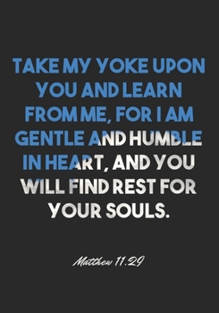 Paperback Matthew 11: 29 Notebook: Take my yoke upon you and learn from me, for I am gentle and humble in heart, and you will find rest for Book