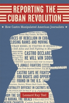 Reporting the Cuban Revolution: How Castro Manipulated American Journalists - Book  of the Media and Public Affairs