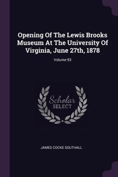 Opening Of The Lewis Brooks Museum At The University Of Virginia, June 27th, 1878: Address On Man's Age In The World, Volume 6...
